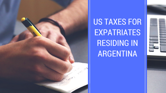 US Taxes for Expatriates Residing in Argentina